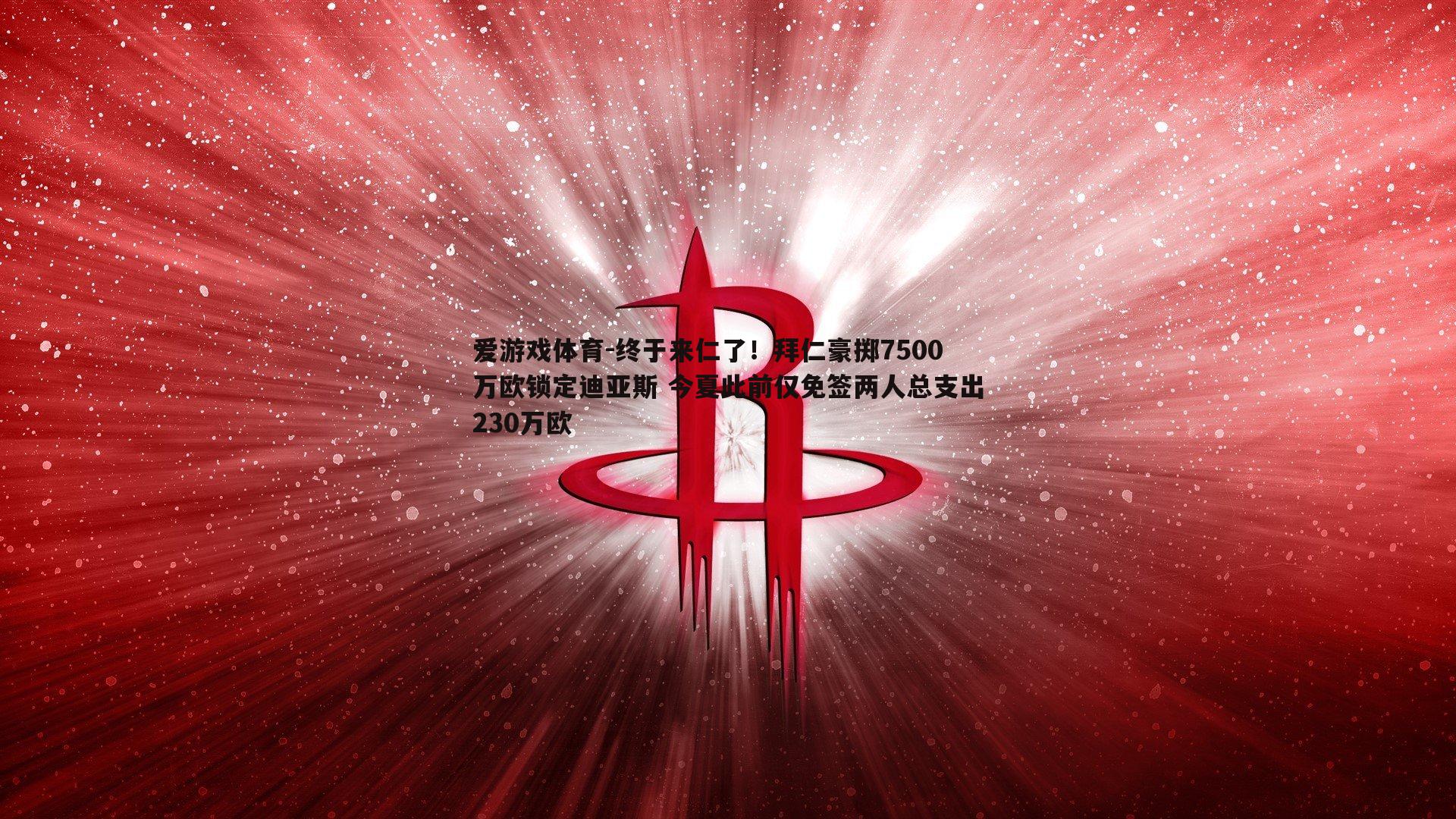 爱游戏体育-终于来仁了！拜仁豪掷7500万欧锁定迪亚斯 今夏此前仅免签两人总支出230万欧