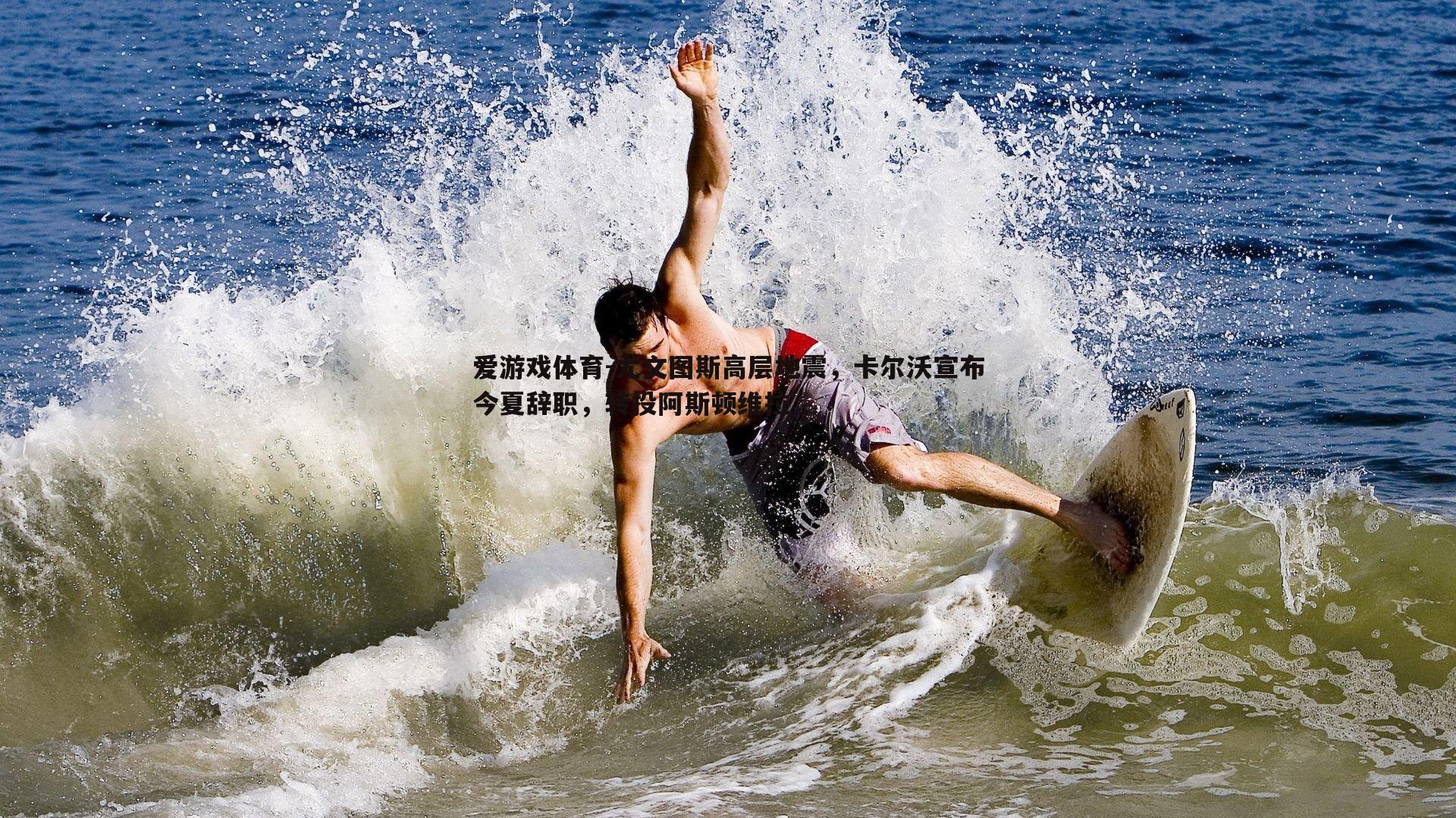 爱游戏体育-尤文图斯高层地震，卡尔沃宣布今夏辞职，转投阿斯顿维拉