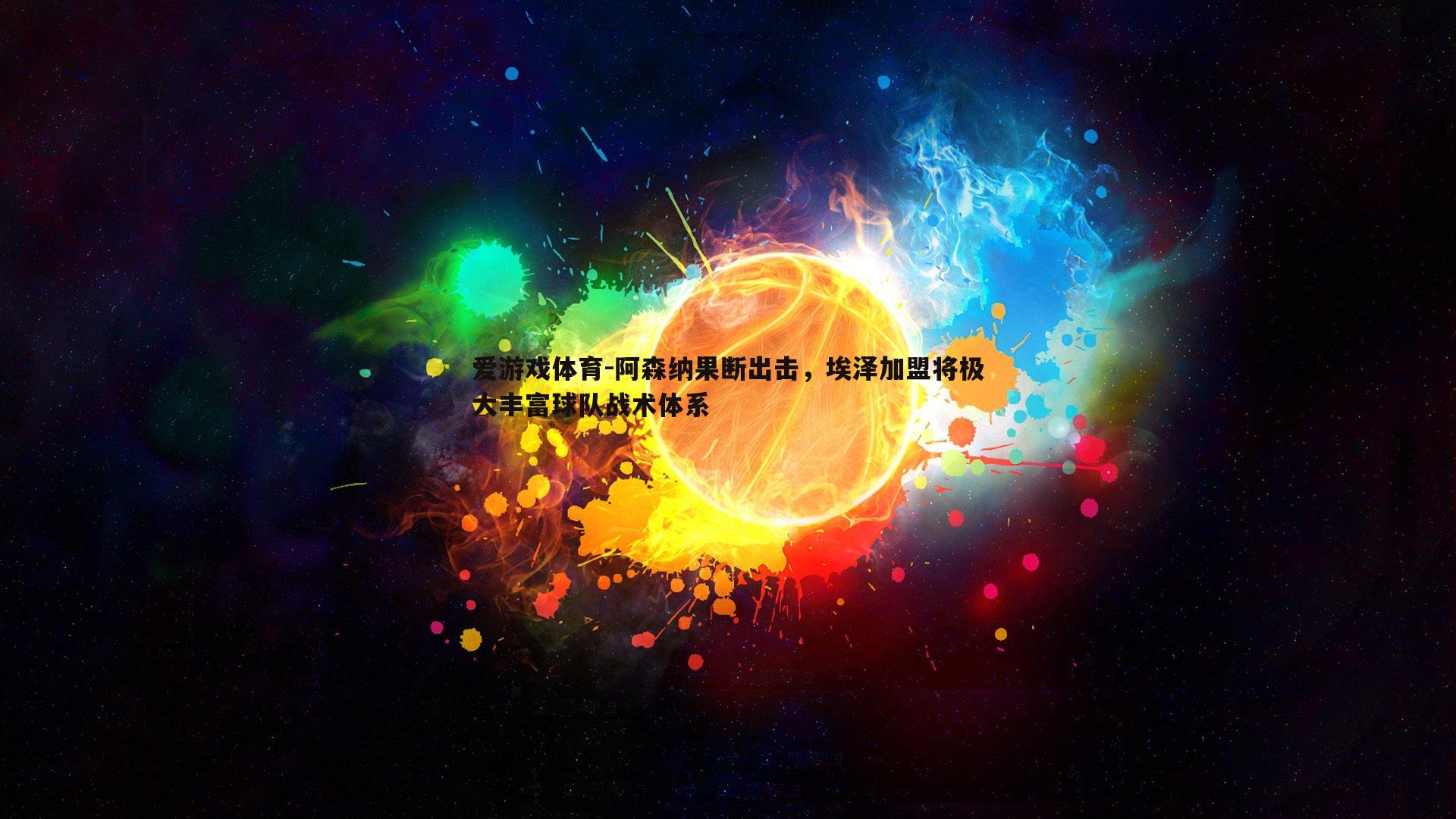 阿森纳果断出击，埃泽加盟将极大丰富球队战术体系